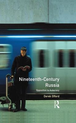 Nineteenth-Century Russia:: Opposition to Autocracy by Offord, Derek