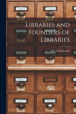 Libraries and Founders of Libraries by Edwards, Edward