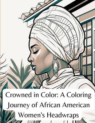 Crowned in Color: A Coloring Journey of African American Women's Headwraps by Permenter, Nekola