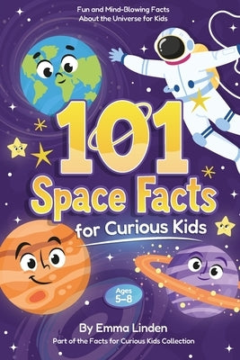 101 Space Facts for Curious Kids: Fun and Mind-Blowing Facts About the Universe for Kids Ages 5-8 by Linden, Emma