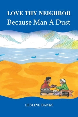 Love Thy Neighbor Because Man a Dust by Banks, Lesline