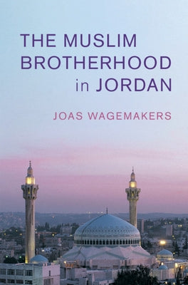 The Muslim Brotherhood in Jordan by Wagemakers, Joas