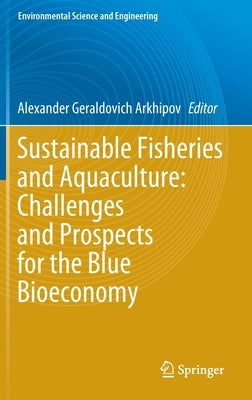 Sustainable Fisheries and Aquaculture: Challenges and Prospects for the Blue Bioeconomy by Arkhipov, Alexander Geraldovich