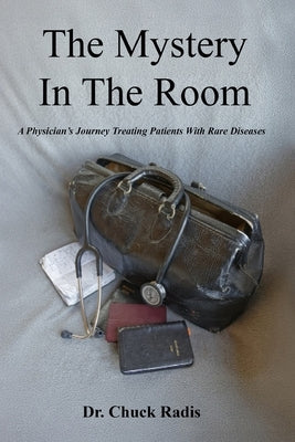 The Mystery in the Room: A Physician's Journey Treating Patients with Rare Diseases by Radis, Doctor Chuck