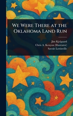 We Were There at the Oklahoma Land Run by Kjelgaard, Jim