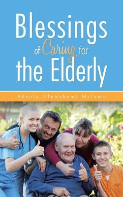Blessings of Caring for the Elderly by Malomo, Adeola Oluwakemi