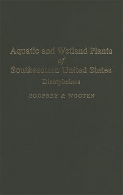 Aquatic and Wetland Plants of Southeastern United States: Dicotyledons by Wooten, Jean W.