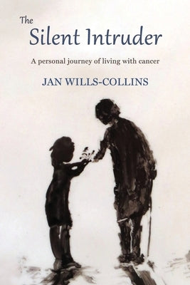 The Silent Intruder: A personal journey of living with cancer by Wills-Collins, Jan