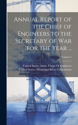 Annual Report of the Chief of Engineers to the Secretary of War for the Year ...; Volume 2 by United States Mississippi River Comm