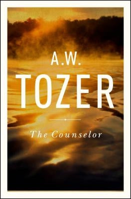 The Counselor: Straight Talk about the Holy Spirit by Tozer, A. W.