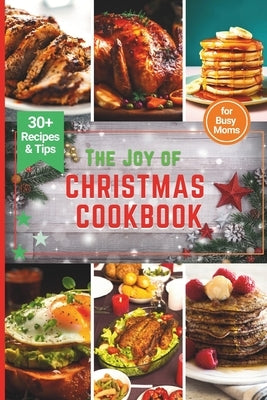 The Joy of Christmas CookBook: Culinary Adventures for a Joyful Christmas-Featuring the top 30+ most Delicious Recipes for Busy Moms by Cannady, Gina S.