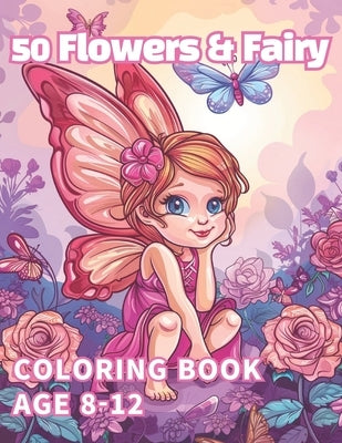 50 Flowers & Fairy coloring book: pretty 50 flowers and Fairy Coloring book for kids 8-12 by Kim, Jieun