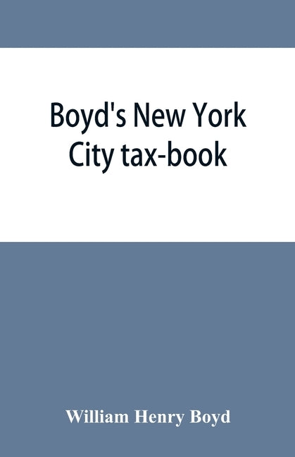 Boyd's New York City tax-book; being a list of persons, corporations & co-partnerships, resident and non-resident, who were taxed according to the ass by Henry Boyd, William