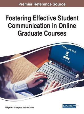 Fostering Effective Student Communication in Online Graduate Courses by Scheg, Abigail G.