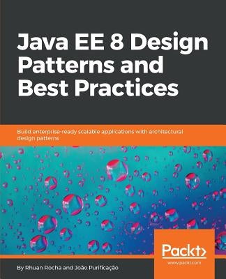Java EE 8 Design Patterns and Best Practices: Build enterprise-ready scalable applications with architectural design patterns by Rocha, Rhuan