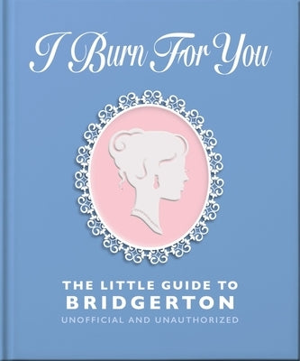 I Burn for You: The Little Guide to Bridgerton by Orange Hippo!