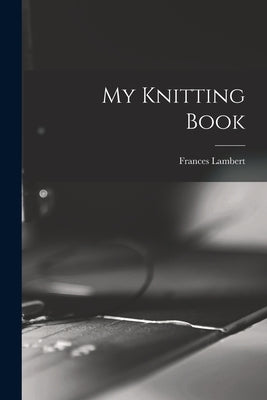 My Knitting Book by Lambert, Frances