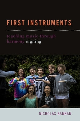 First Instruments: Teaching Music Through Harmony Signing by Bannan, Nicholas