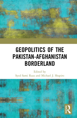 Geopolitics of the Pakistan-Afghanistan Borderland by Raza, Syed Sami
