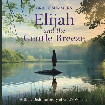 Elijah and the Gentle Breeze: A Bible Bedtime Story of God's Whisper by Summers, Grace