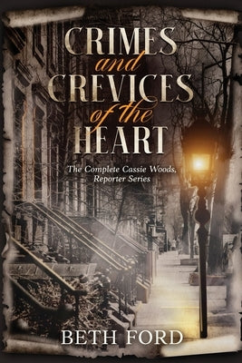 Crimes and Crevices of the Heart: The Complete Cassie Woods, Reporter Series by Ford, Beth