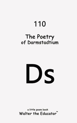 The Poetry of Darmstadtium by Walter the Educator