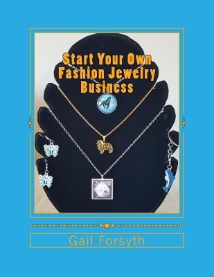 Start Your Own Fashion Jewelry Business by Forsyth, Gail
