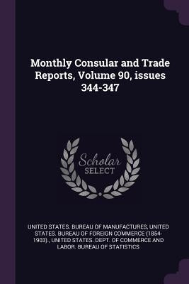 Monthly Consular and Trade Reports, Volume 90, issues 344-347 by United States Bureau of Manufactures