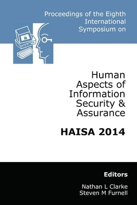 Proceedings of the Eighth International Symposium on Human Aspects of Information Security & Assurance (HAISA 2014) by Clarke, Nathan