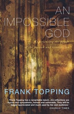 An Impossible God: Experiencing the Power of the Passion and Resurrection by Topping, Frank