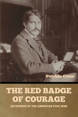 The Red Badge of Courage: An Episode of the American Civil War by Crane, Stephen