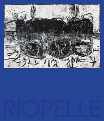 Riopelle: In Search of Indigenous Cultures and the Northern Canadian Landscape by Roy, Andréanne