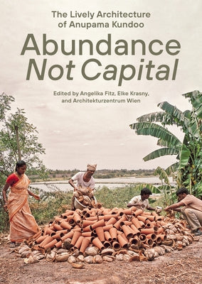 Abundance Not Capital: The Lively Architecture of Anupama Kundoo by Fitz, Angelika