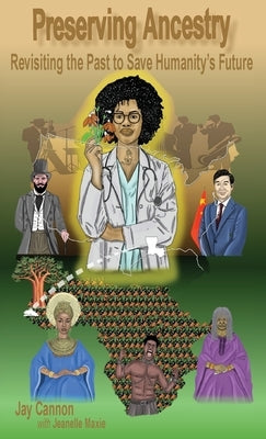 Preserving Ancestry: Revisiting the Past to Save Humanity's Future by Cannon, Jay