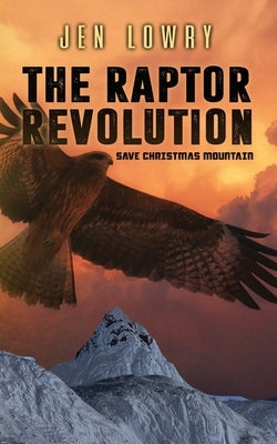 The Raptor Revolution: Save Christmas Mountain by Lowry, Jen