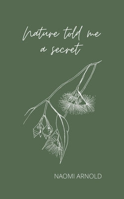 Nature Told Me A Secret: Poetry & Musings by Arnold, Naomi