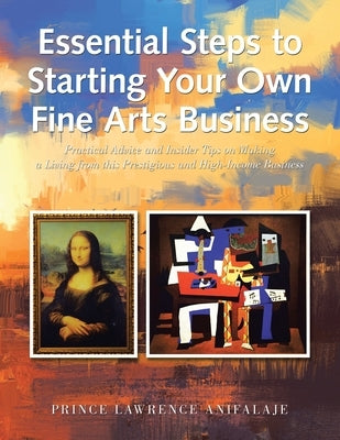 Essential Steps to Starting Your Own Fine Arts Business: Practical Advice and Insider Tips on Making a Living from This Prestigious and High-Income Bu by Anifalaje, Prince Lawrence
