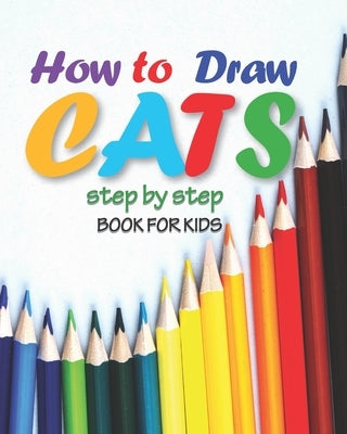 how to draw cats step by step book for kids: easy techniques drawings, learn how To draw animals, art for kids, simple steps for beginners, "8 x 10" i by Book, Maykel's