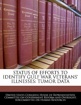 Status of Efforts to Identify Gulf War Veterans' Illnesses: Tumor Data by United States Congress House of Represen