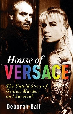 House of Versace: The Untold Story of Genius, Murder, and Survival by Ball, Deborah