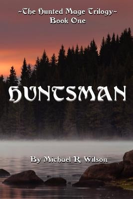 Huntsman: The Hunted Mage Trilogy by Wilson, Michael R.
