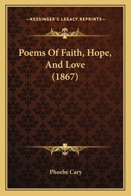 Poems Of Faith, Hope, And Love (1867) by Cary, Phoebe