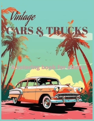 Vintage Cars and Trucks a coloring book for adults: Vintage Cars and Classic Trucks Coloring Book - 50 Stress Relieving and Fun Designs for Car Enthus by Majdouline, Lunup Books