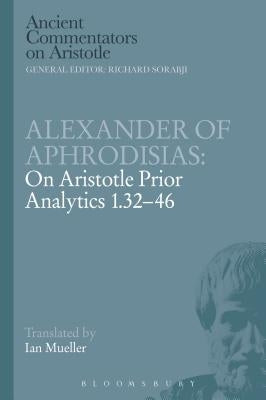 Alexander of Aphrodisias: On Aristotle Prior Analytics 1.32-46 by Aphrodisias, Alexander Of