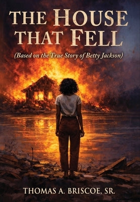The House That Fell: Based on the True Story of Betty Jackson by Briscoe, Thomas A.