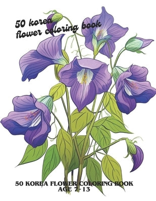 50 korea flower coloring book: 50 korea flower coloring book kids 7 13 by Lee, Bom