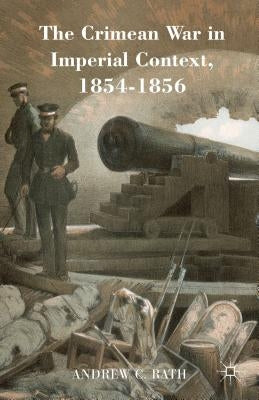 The Crimean War in Imperial Context, 1854-1856 by Rath, Andrew