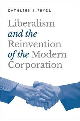 Liberalism and the Reinvention of the Modern Corporation by Frydl, Kathleen J.