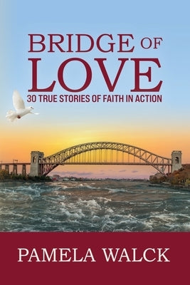Bridge of Love: 30 True Stories of Faith in Action by Walck, Pamela A.
