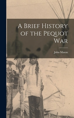 A Brief History of the Pequot War by John, Mason